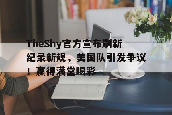 电竞赛事-theshy最新消息